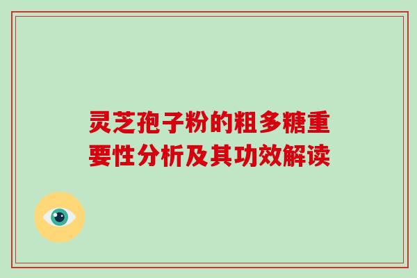 灵芝孢子粉的粗多糖重要性分析及其功效解读