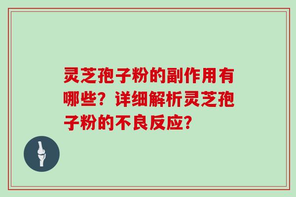 灵芝孢子粉的副作用有哪些？详细解析灵芝孢子粉的不良反应？