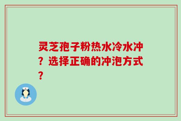 灵芝孢子粉热水冷水冲？选择正确的冲泡方式？