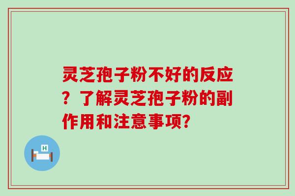 灵芝孢子粉不好的反应？了解灵芝孢子粉的副作用和注意事项？