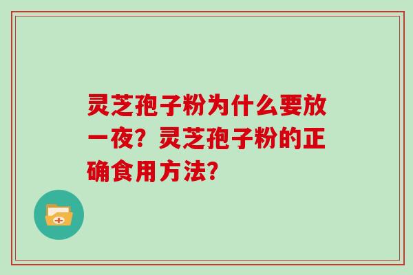 灵芝孢子粉为什么要放一夜？灵芝孢子粉的正确食用方法？