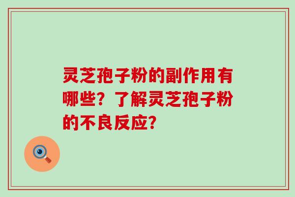 灵芝孢子粉的副作用有哪些？了解灵芝孢子粉的不良反应？