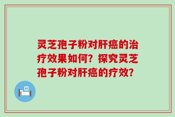 灵芝孢子粉对的效果如何？探究灵芝孢子粉对的疗效？