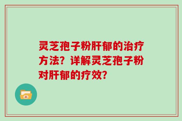 灵芝孢子粉郁的方法？详解灵芝孢子粉对郁的疗效？