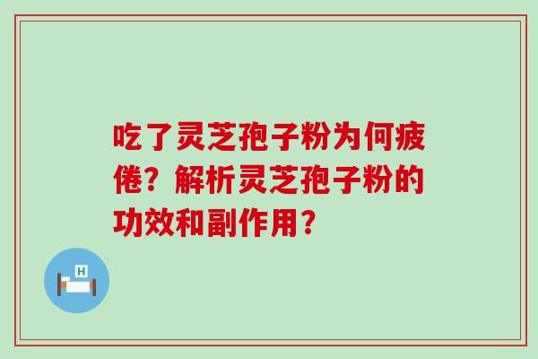 吃了灵芝孢子粉为何疲倦？解析灵芝孢子粉的功效和副作用？