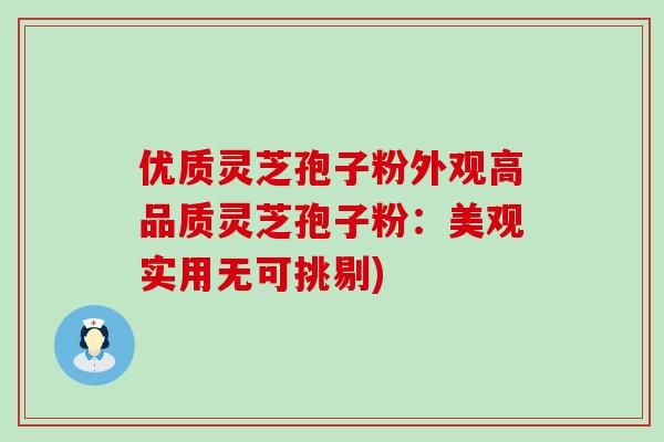 优质灵芝孢子粉外观高品质灵芝孢子粉：美观实用无可挑剔)