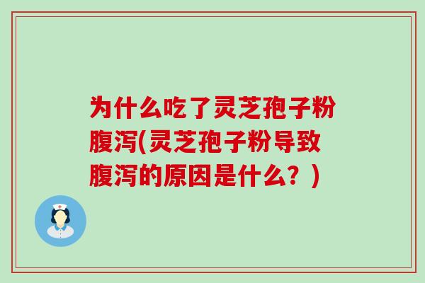 为什么吃了灵芝孢子粉(灵芝孢子粉导致的原因是什么？)