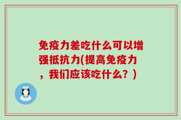 免疫力差吃什么可以增强抵抗力(提高免疫力，我们应该吃什么？)