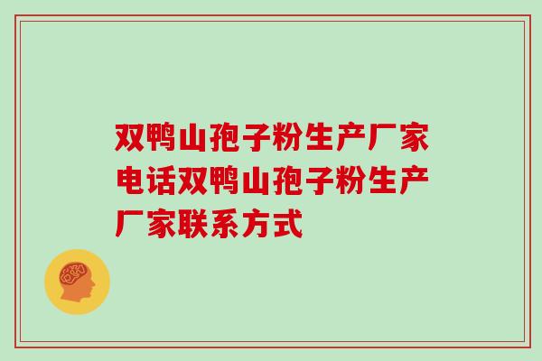 双鸭山孢子粉生产厂家电话双鸭山孢子粉生产厂家联系方式