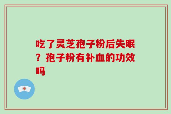 吃了灵芝孢子粉后？孢子粉有补的功效吗