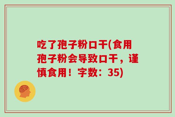 吃了孢子粉口干(食用孢子粉会导致口干，谨慎食用！字数：35)