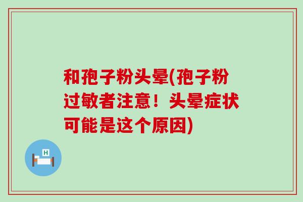 和孢子粉头晕(孢子粉者注意！头晕症状可能是这个原因)