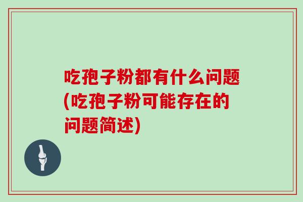 吃孢子粉都有什么问题(吃孢子粉可能存在的问题简述)