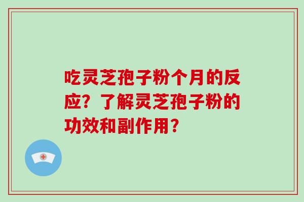 吃灵芝孢子粉个月的反应？了解灵芝孢子粉的功效和副作用？