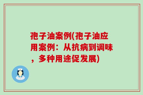 孢子油案例(孢子油应用案例：从抗到调味，多种用途促发展)