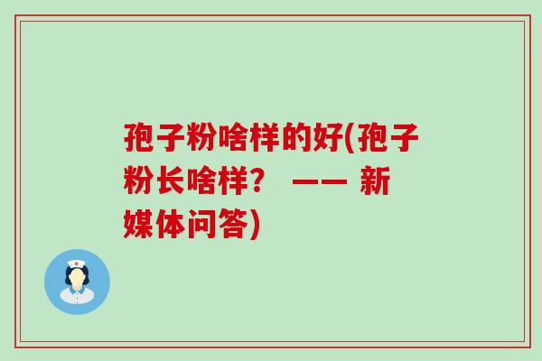 孢子粉啥样的好(孢子粉长啥样？ —— 新媒体问答)