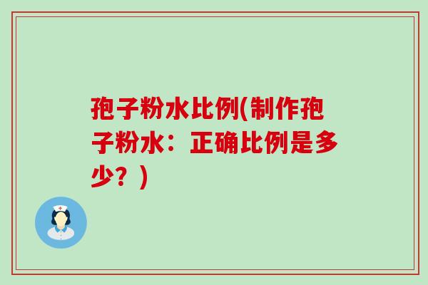 孢子粉水比例(制作孢子粉水：正确比例是多少？)