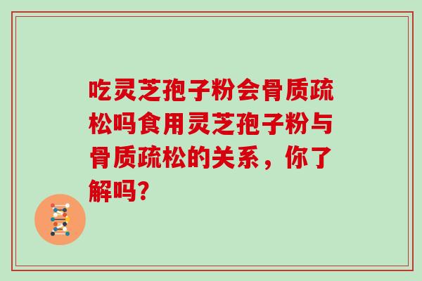 吃灵芝孢子粉会吗食用灵芝孢子粉与的关系，你了解吗？