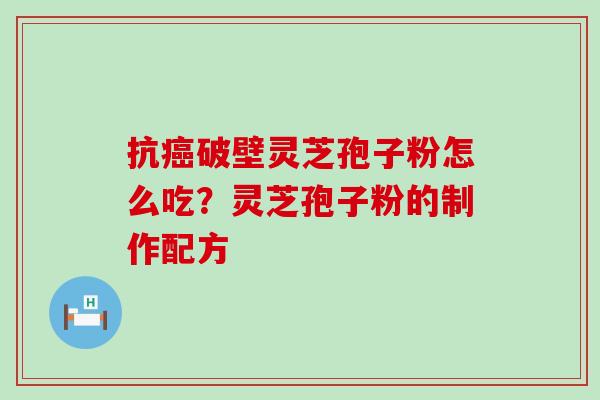 抗破壁灵芝孢子粉怎么吃？灵芝孢子粉的制作配方