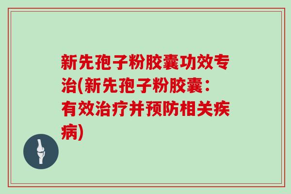 新先孢子粉胶囊功效专(新先孢子粉胶囊：有效并相关)