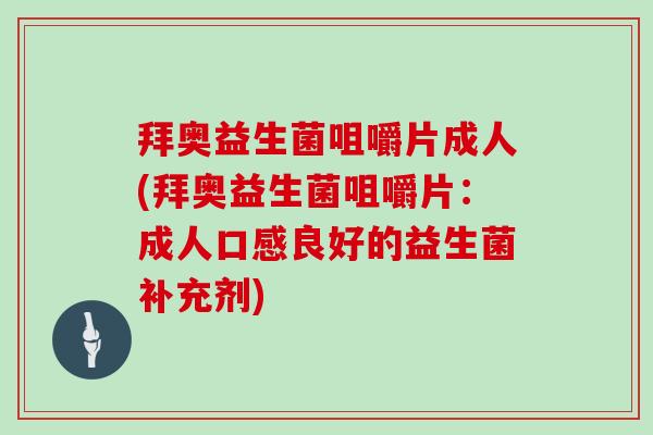 拜奥益生菌咀嚼片成人(拜奥益生菌咀嚼片：成人口感良好的益生菌补充剂)