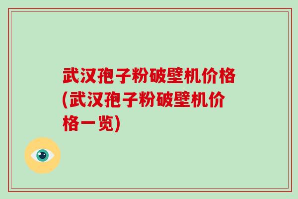 武汉孢子粉破壁机价格(武汉孢子粉破壁机价格一览)