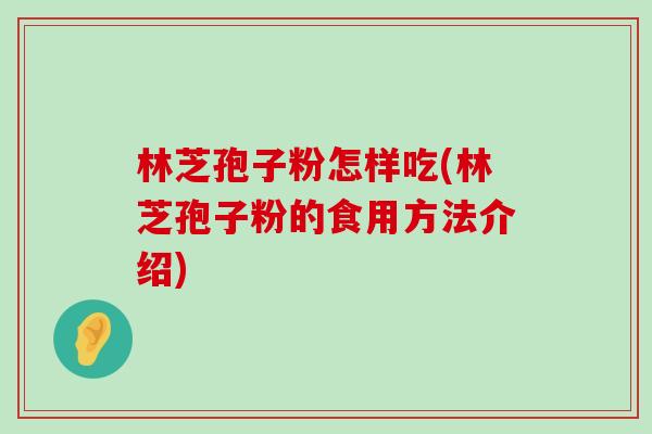 林芝孢子粉怎样吃(林芝孢子粉的食用方法介绍)