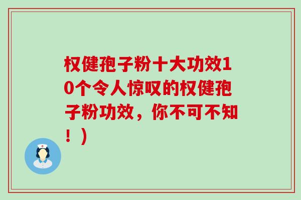 权健孢子粉十大功效10个令人惊叹的权健孢子粉功效，你不可不知！)