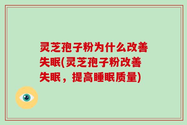 灵芝孢子粉为什么改善(灵芝孢子粉改善，提高质量)