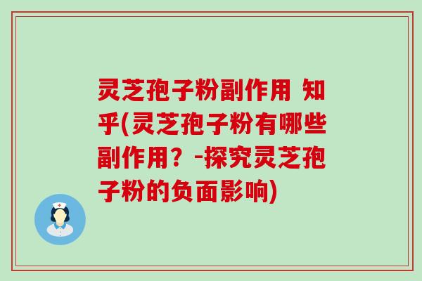 灵芝孢子粉副作用 知乎(灵芝孢子粉有哪些副作用？-探究灵芝孢子粉的负面影响)