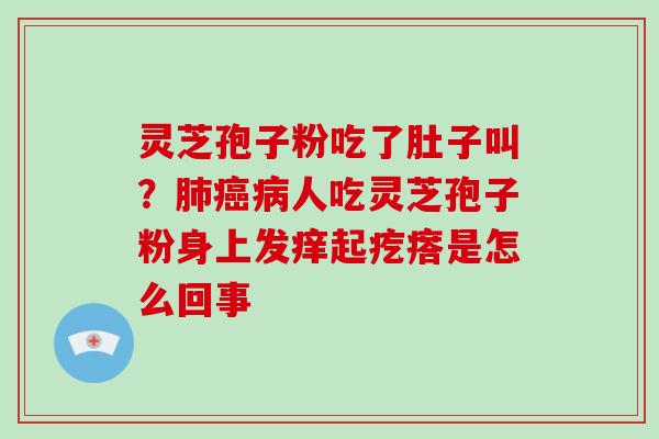 灵芝孢子粉吃了肚子叫？人吃灵芝孢子粉身上发痒起疙瘩是怎么回事