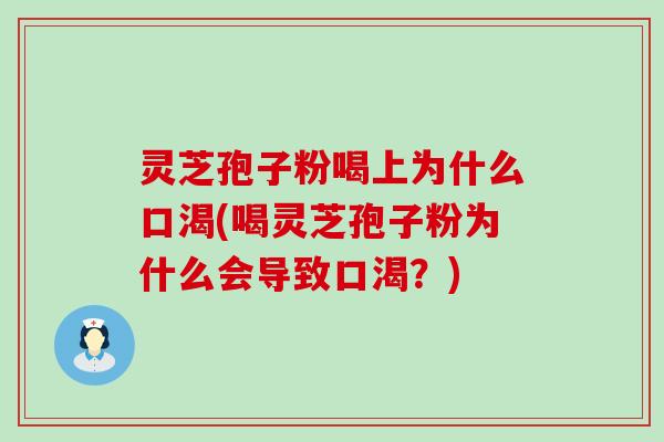 灵芝孢子粉喝上为什么口渴(喝灵芝孢子粉为什么会导致口渴？)