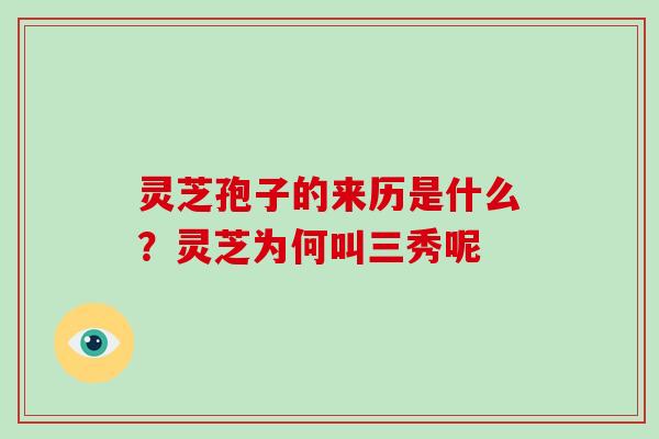 灵芝孢子的来历是什么？灵芝为何叫三秀呢