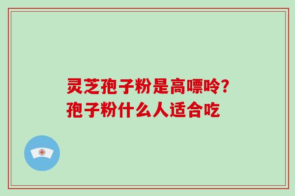 灵芝孢子粉是高嘌呤？孢子粉什么人适合吃