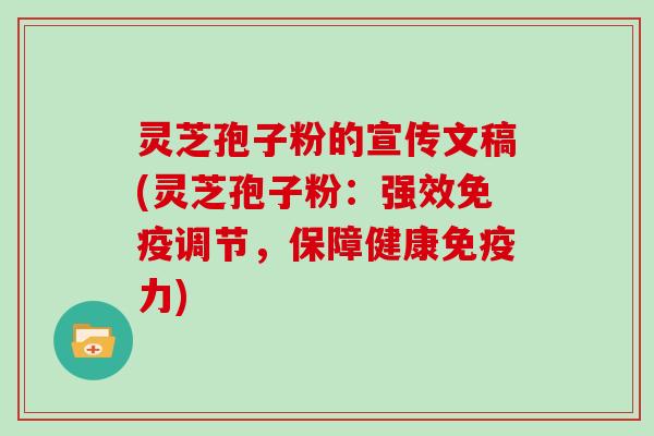 灵芝孢子粉的宣传文稿(灵芝孢子粉：强效免疫调节，保障健康免疫力)