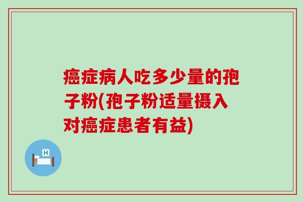 症人吃多少量的孢子粉(孢子粉适量摄入对症患者有益)