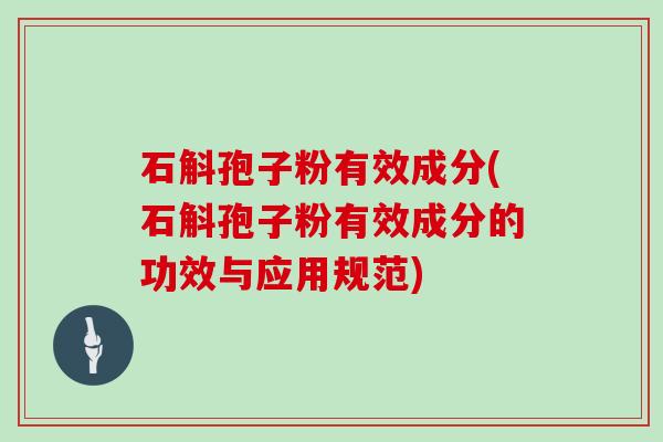 石斛孢子粉有效成分(石斛孢子粉有效成分的功效与应用规范)