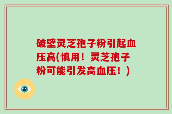 破壁灵芝孢子粉引起高(慎用！灵芝孢子粉可能引发高！)