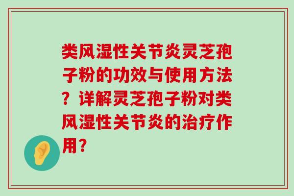 类风湿性灵芝孢子粉的功效与使用方法？详解灵芝孢子粉对类风湿性的作用？