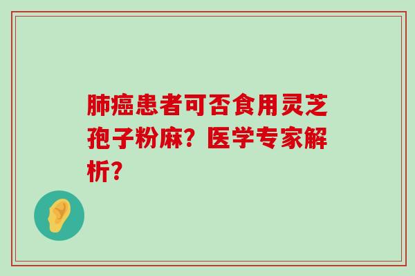 患者可否食用灵芝孢子粉麻？医学专家解析？