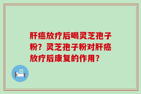 后喝灵芝孢子粉？灵芝孢子粉对后康复的作用？