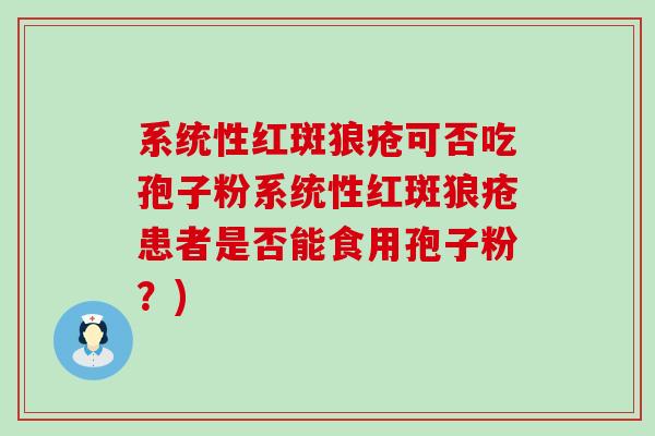 系统性红斑狼疮可否吃孢子粉系统性红斑狼疮患者是否能食用孢子粉？)