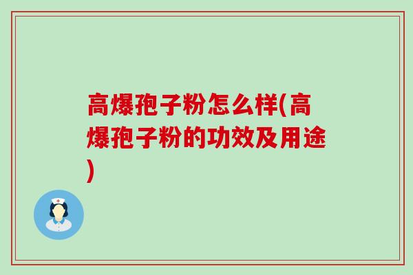 高爆孢子粉怎么样(高爆孢子粉的功效及用途)