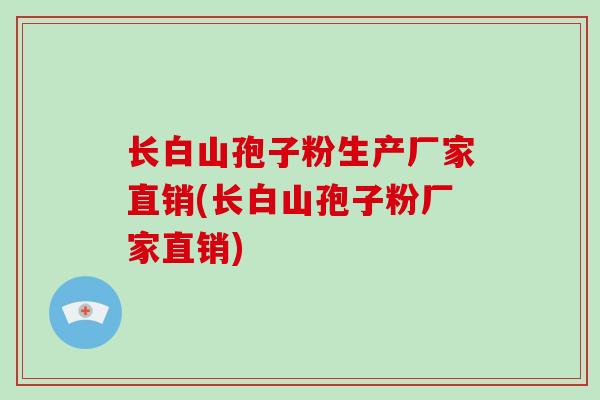 长白山孢子粉生产厂家直销(长白山孢子粉厂家直销)