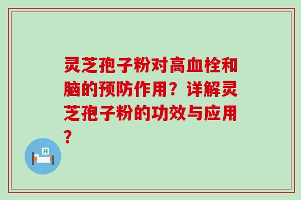 灵芝孢子粉对高和脑的作用？详解灵芝孢子粉的功效与应用？