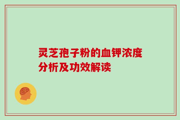 灵芝孢子粉的钾浓度分析及功效解读