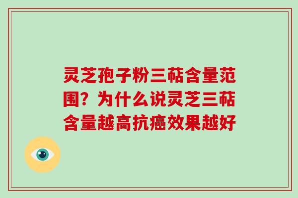 灵芝孢子粉三萜含量范围？为什么说灵芝三萜含量越高抗效果越好