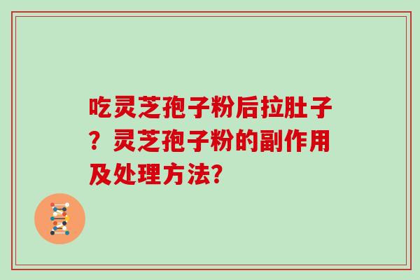 吃灵芝孢子粉后拉肚子？灵芝孢子粉的副作用及处理方法？