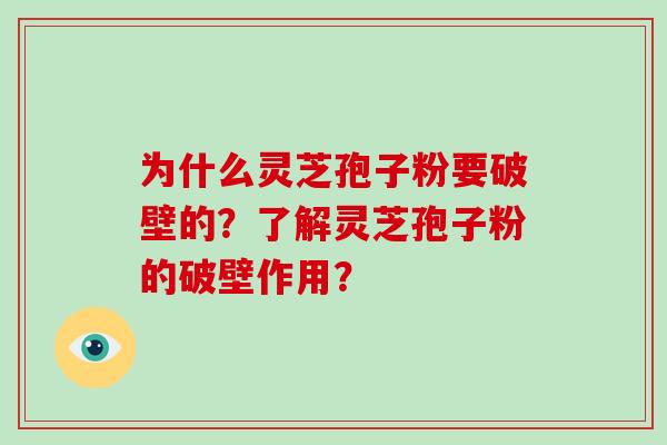 为什么灵芝孢子粉要破壁的？了解灵芝孢子粉的破壁作用？