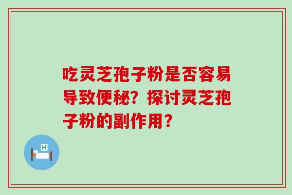 吃灵芝孢子粉是否容易导致？探讨灵芝孢子粉的副作用？